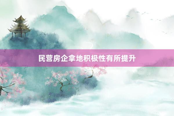 民营房企拿地积极性有所提升