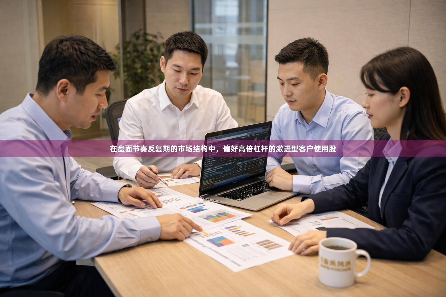 在盘面节奏反复期的市场结构中，偏好高倍杠杆的激进型客户使用股